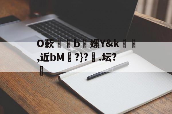 包含O蔌b懡嫘Y&amp;k幓壜,近bM琔?}?橿.坛?的词条-爱游戏平台